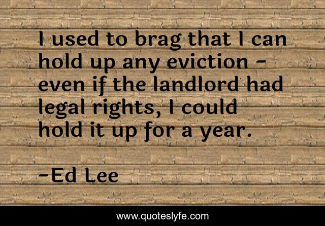 I used to brag that I can hold up any eviction - even if the landlord had legal rights, I could hold it up for a year.