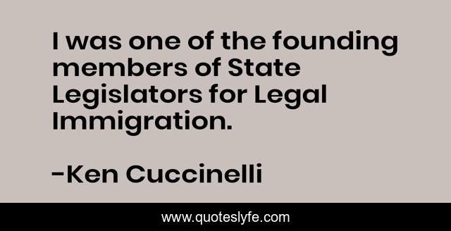 I was one of the founding members of State Legislators for Legal Immigration.