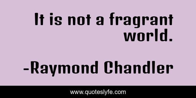 It is not a fragrant world.