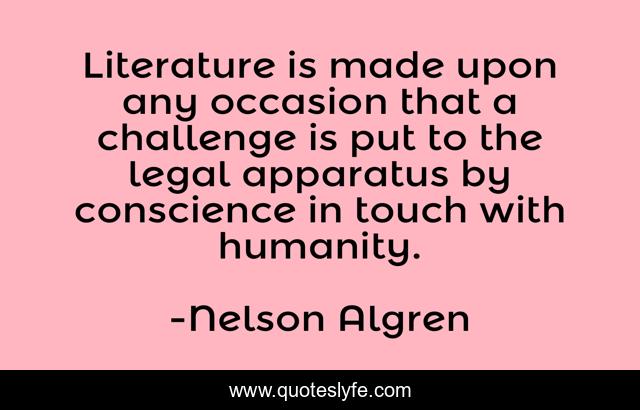 Literature is made upon any occasion that a challenge is put to the legal apparatus by conscience in touch with humanity.