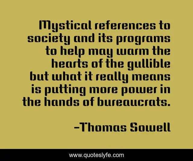 Mystical references to society and its programs to help may warm the hearts of the gullible but what it really means is putting more power in the hands of bureaucrats.