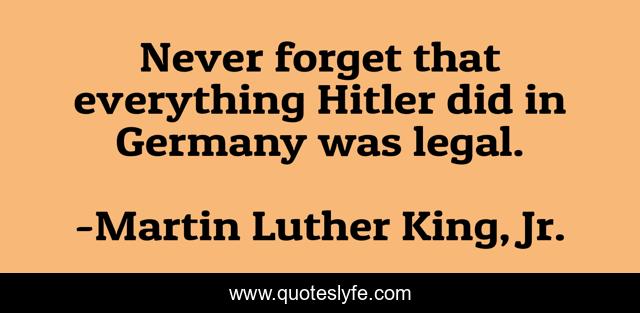 Never forget that everything Hitler did in Germany was legal.