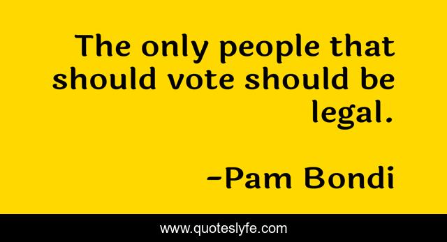 The only people that should vote should be legal.