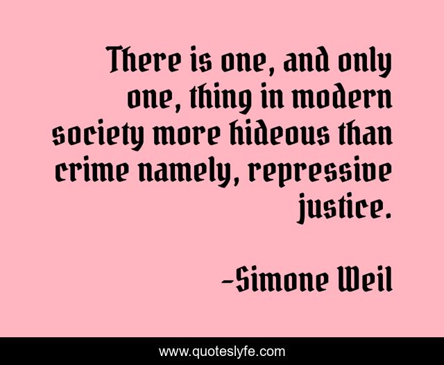There is one, and only one, thing in modern society more hideous than crime namely, repressive justice.