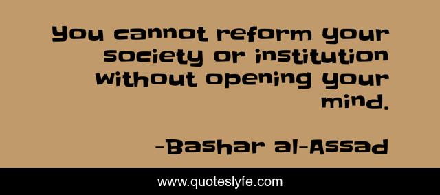 You cannot reform your society or institution without opening your mind.