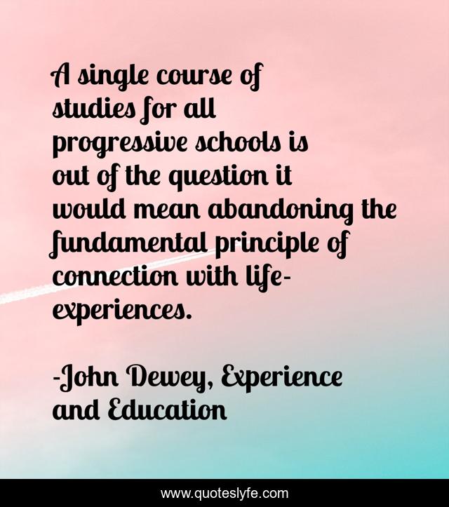 A single course of studies for all progressive schools is out of the question it would mean abandoning the fundamental principle of connection with life-experiences.