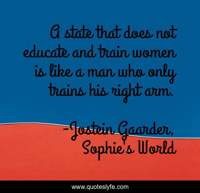 A state that does not educate and train women is like a man who only trains his right arm.