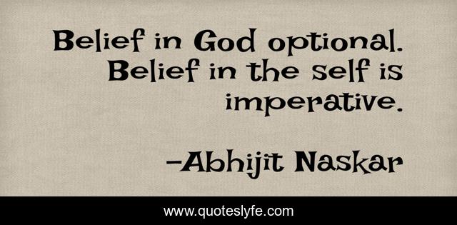 Belief in God optional. Belief in the self is imperative.