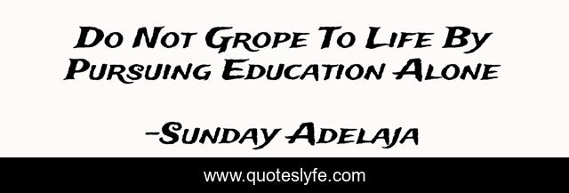 Do Not Grope To Life By Pursuing Education Alone