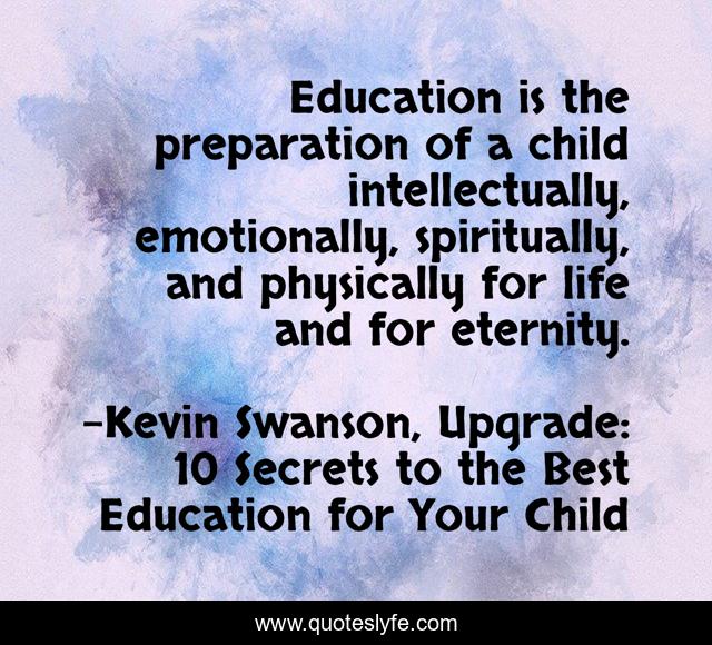 Education is the preparation of a child intellectually, emotionally, spiritually, and physically for life and for eternity.