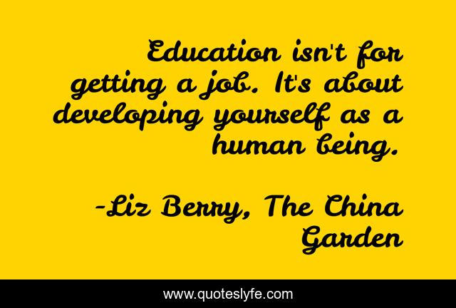 Education isn't for getting a job. It's about developing yourself as a human being.