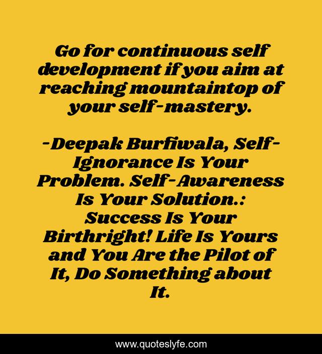Go for continuous self development if you aim at reaching mountaintop of your self-mastery.