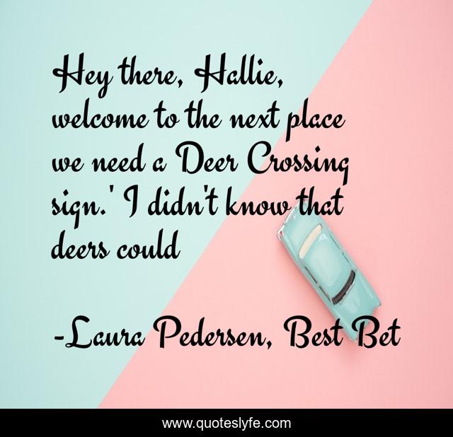 Hey there, Hallie, welcome to the next place we need a Deer Crossing sign.' I didn't know that deers could