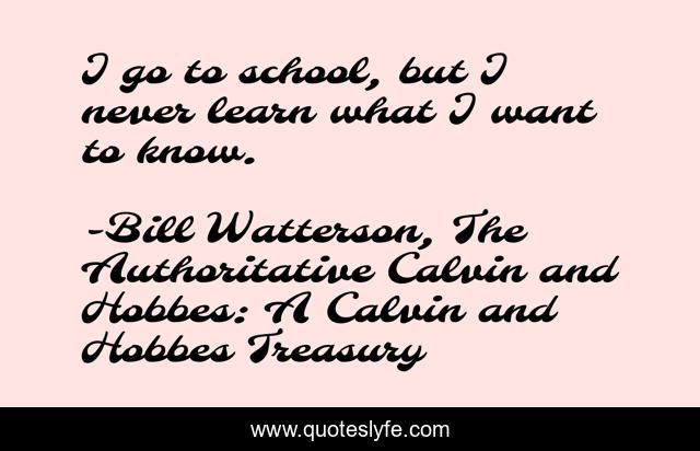 I go to school, but I never learn what I want to know.