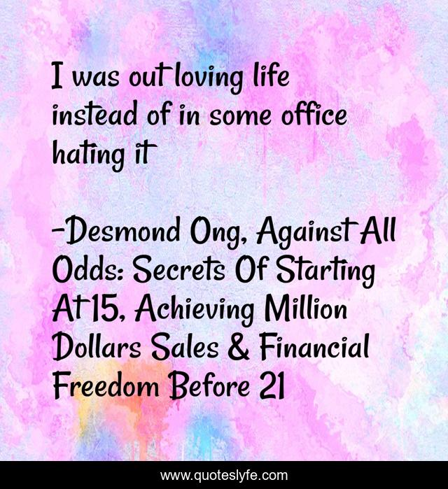 I was out loving life instead of in some office hating it