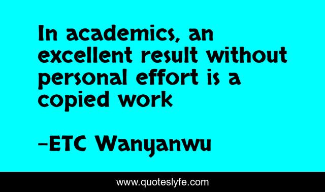 In academics, an excellent result without personal effort is a copied work