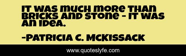 It was much more than bricks and stone - It was an idea.