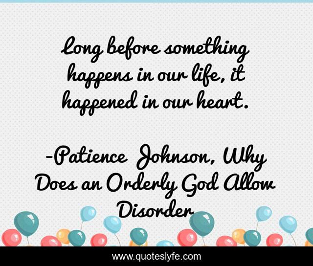 Long before something happens in our life, it happened in our heart.