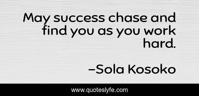May success chase and find you as you work hard.