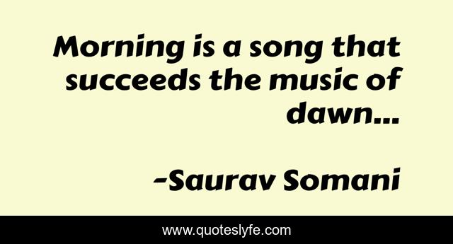 Morning is a song that succeeds the music of dawn...