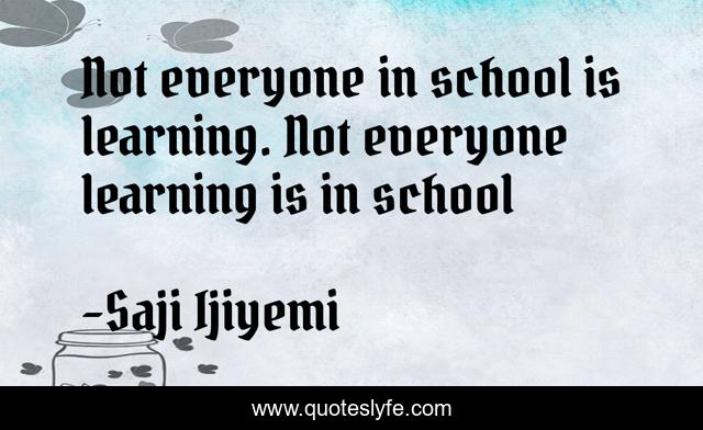 Not everyone in school is learning. Not everyone learning is in school