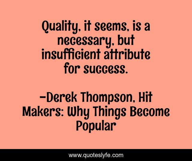 Quality, it seems, is a necessary, but insufficient attribute for success.