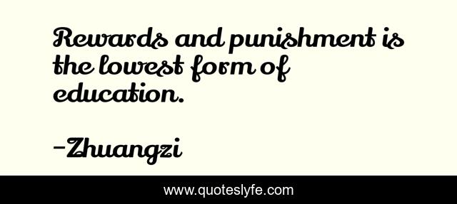 Rewards and punishment is the lowest form of education.