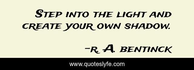 Step into the light and create your own shadow.