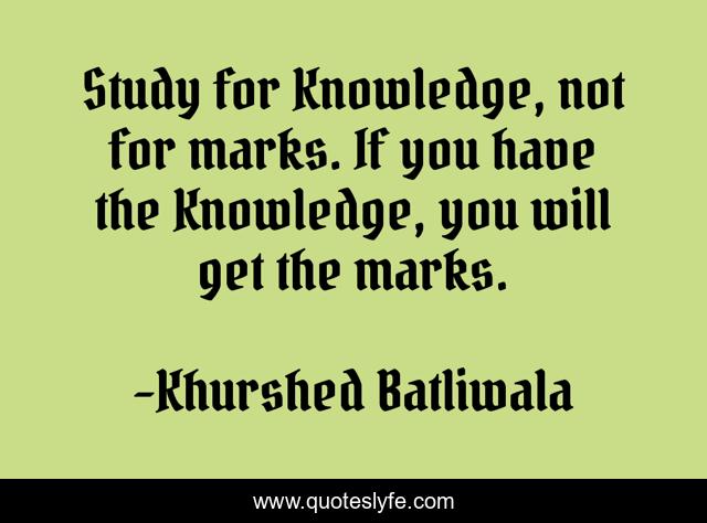 Study for Knowledge, not for marks. If you have the Knowledge, you will get the marks.