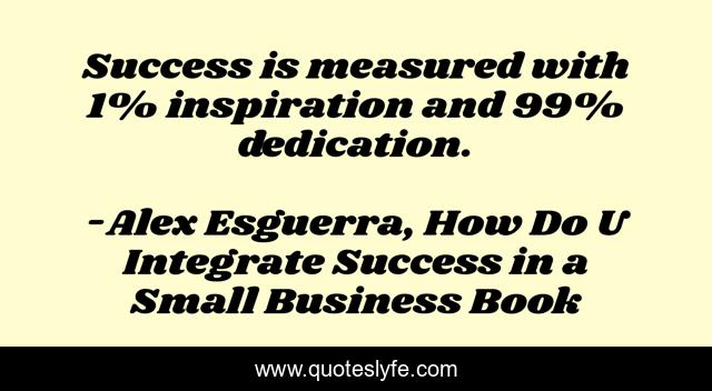 Success is measured with 1% inspiration and 99% dedication.