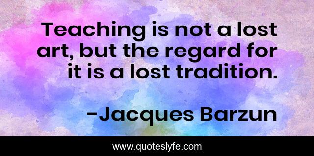 Teaching is not a lost art, but the regard for it is a lost tradition.