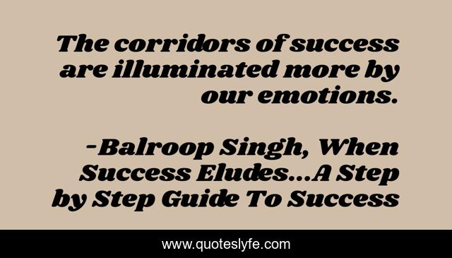 The corridors of success are illuminated more by our emotions.