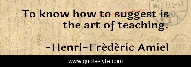To know how to suggest is the art of teaching.