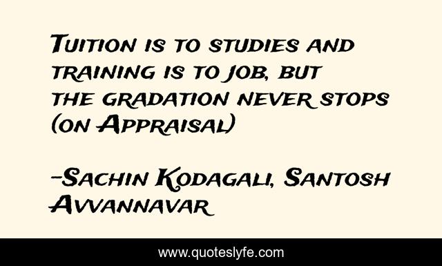 Tuition is to studies and training is to job, but the gradation never stops (on Appraisal)