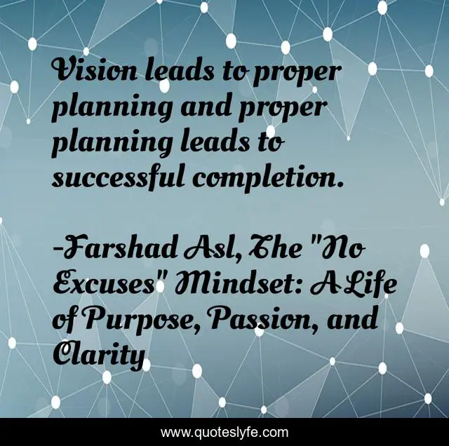 Vision leads to proper planning and proper planning leads to successful completion.