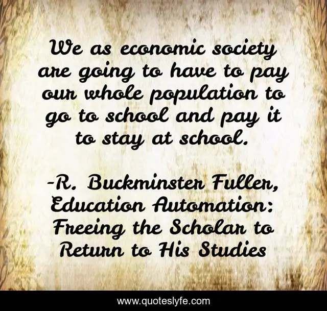 We as economic society are going to have to pay our whole population to go to school and pay it to stay at school.