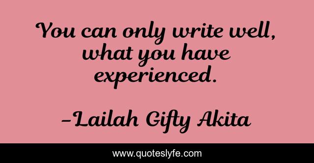 You can only write well, what you have experienced.