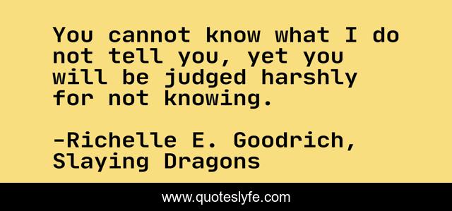 You cannot know what I do not tell you, yet you will be judged harshly for not knowing.