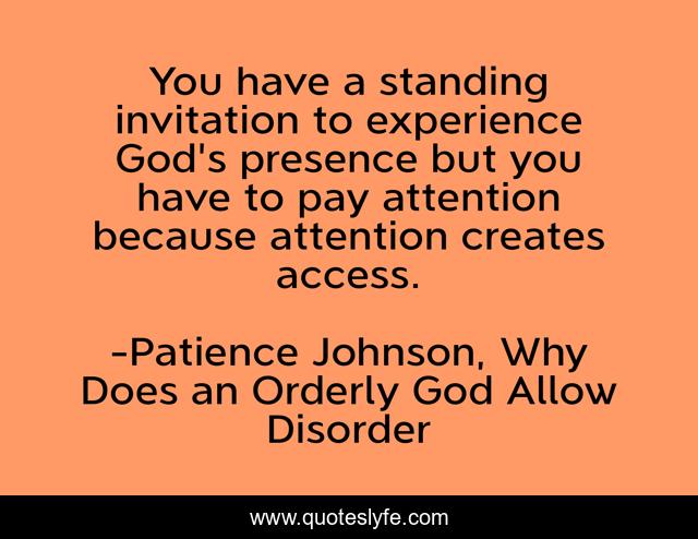 You have a standing invitation to experience God's presence but you have to pay attention because attention creates access.