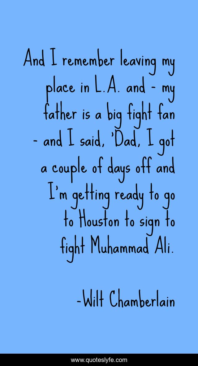 And I remember leaving my place in L.A. and - my father is a big fight fan - and I said, 'Dad, I got a couple of days off and I'm getting ready to go to Houston to sign to fight Muhammad Ali.