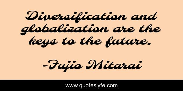 Diversification and globalization are the keys to the future.