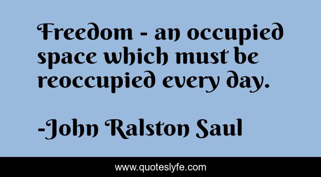 Freedom - an occupied space which must be reoccupied every day.
