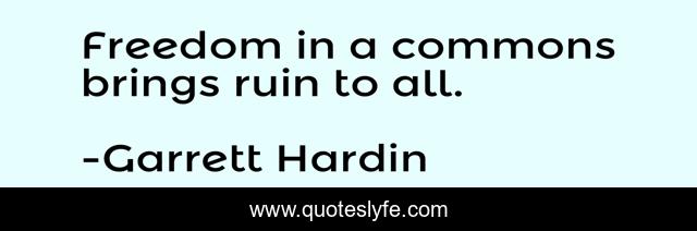 Freedom in a commons brings ruin to all.