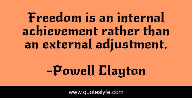 Freedom is an internal achievement rather than an external adjustment.