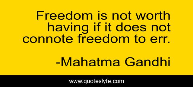 Freedom is not worth having if it does not connote freedom to err.