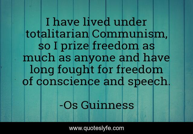 I have lived under totalitarian Communism, so I prize freedom as much as anyone and have long fought for freedom of conscience and speech.