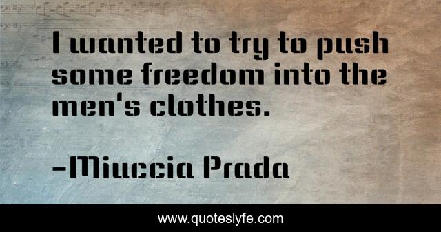 I wanted to try to push some freedom into the men's clothes.