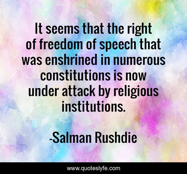 It seems that the right of freedom of speech that was enshrined in numerous constitutions is now under attack by religious institutions.
