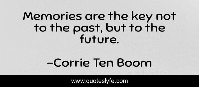 Memories are the key not to the past, but to the future.
