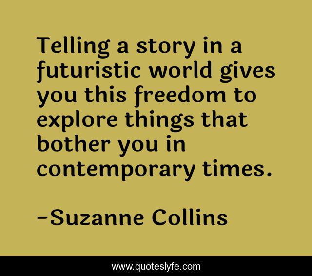 Telling a story in a futuristic world gives you this freedom to explore things that bother you in contemporary times.